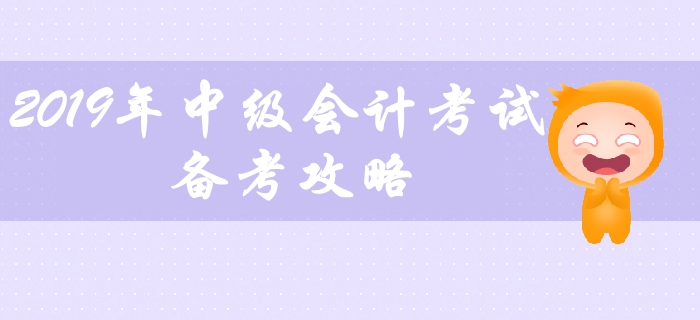 2019年中級(jí)會(huì)計(jì)考試備考攻略，中級(jí)會(huì)計(jì)教材應(yīng)該如何學(xué)習(xí)？