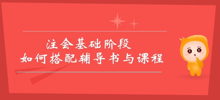 2019年注會基礎(chǔ)階段備考方案，輔導(dǎo)書和課程如何搭配？