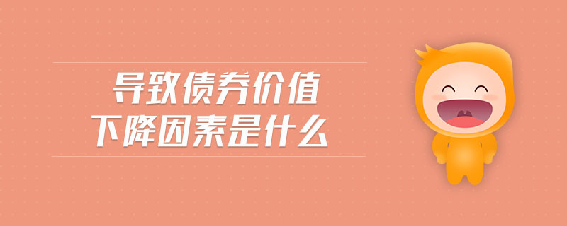 導(dǎo)致債券價(jià)值下降因素是什么