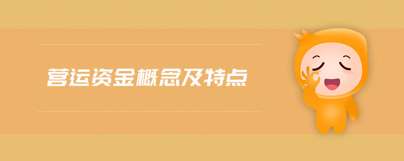 營運(yùn)資金概念及特點(diǎn) 營運(yùn)資金概念及特點(diǎn)