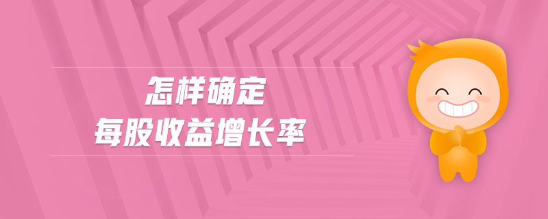 怎樣確定每股收益增長率 怎樣確定每股收益增長率