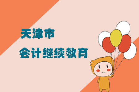 天津市會計繼續(xù)教育 天津市會計繼續(xù)教育