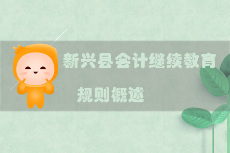 2019年新興縣會計繼續(xù)教育規(guī)則 2019年新興縣會計繼續(xù)教育規(guī)則