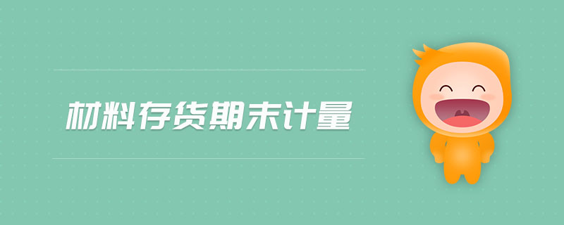 材料存貨期末計(jì)量 材料存貨期末計(jì)量
