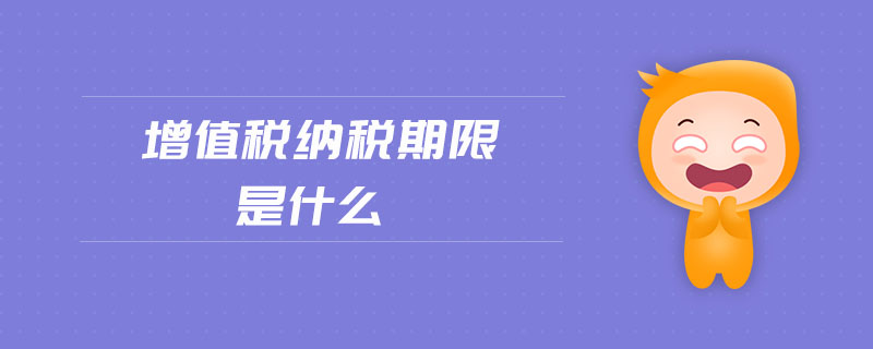 增值稅納稅期限是什么