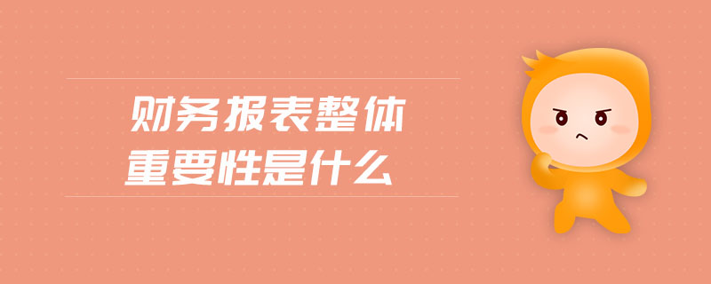 財務(wù)報表整體重要性是什么 財務(wù)報表整體重要性是什么