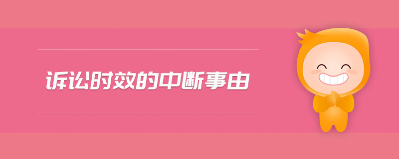 訴訟時(shí)效的中斷事由 訴訟時(shí)效的中斷事由