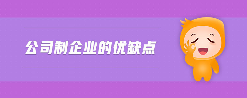 公司制企業(yè)的優(yōu)缺點(diǎn) 公司制企業(yè)的優(yōu)缺點(diǎn)