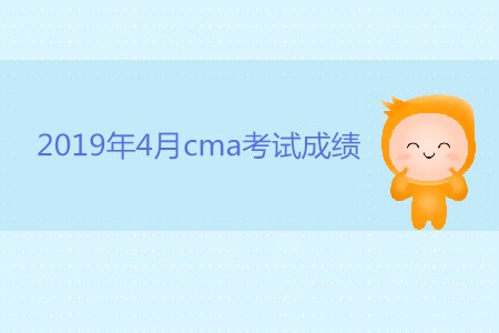 2019年4月cma考試成績什么時候公布？