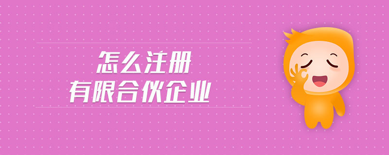 怎么注冊有限合伙企業(yè) 怎么注冊有限合伙企業(yè)