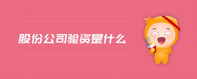 股份公司驗資是什么 股份公司驗資是什么