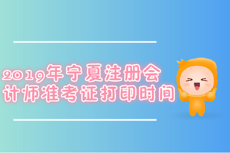 2019年寧夏注冊(cè)會(huì)計(jì)師準(zhǔn)考證打印時(shí)間