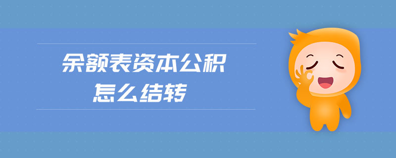 余額表資本公積怎么結(jié)轉(zhuǎn)