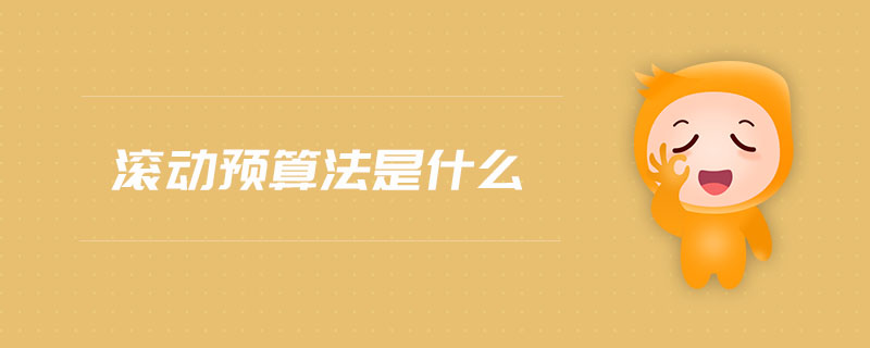 滾動預(yù)算法是什么 滾動預(yù)算法是什么