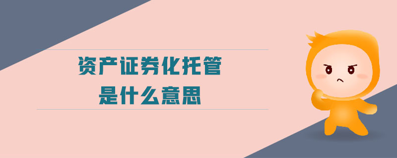資產證券化托管是什么意思