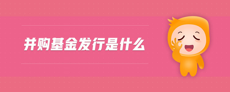 并購基金發(fā)行是什么