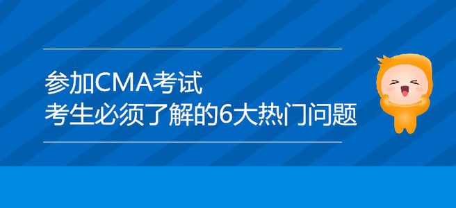 參加CMA考試，考生必須了解的6大熱門問題！