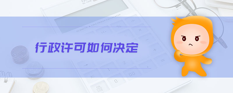 行政許可如何決定 行政許可如何決定