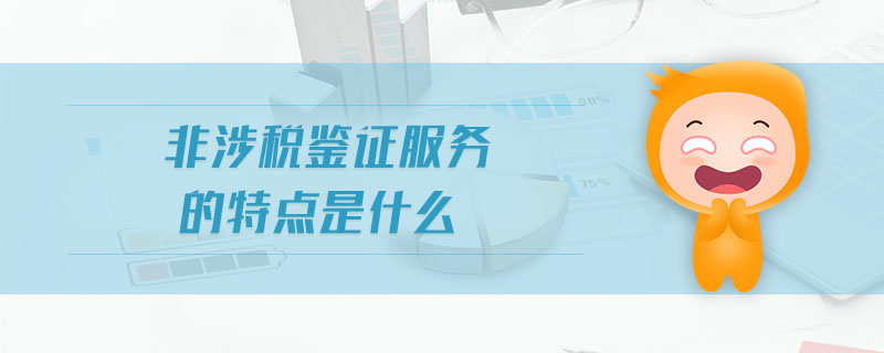 非涉稅鑒證服務(wù)的特點(diǎn)是什么