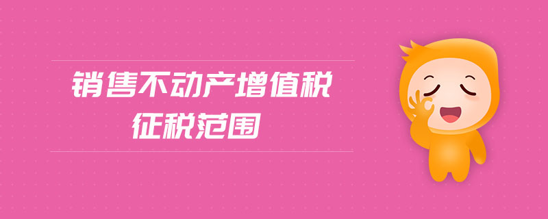 銷售不動(dòng)產(chǎn)增值稅征稅范圍