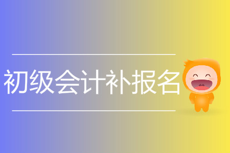 2019年新疆自治區(qū)喀什市初級(jí)會(huì)計(jì)補(bǔ)報(bào)名是什么時(shí)候？
