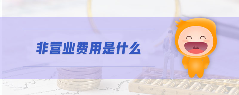 非營業(yè)費用是什么 非營業(yè)費用是什么