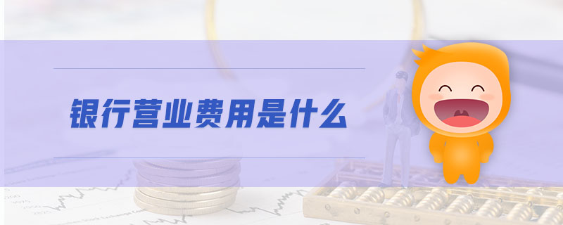 銀行營業(yè)費用是什么