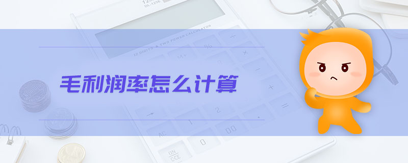 毛利潤率怎么計(jì)算 毛利潤率怎么計(jì)算