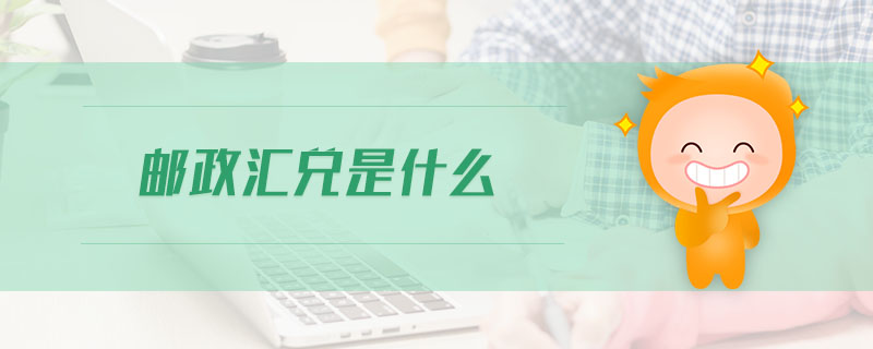 郵政匯兌是什么 郵政匯兌是什么