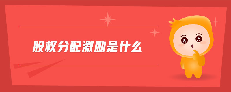 股權(quán)分配激勵是什么 股權(quán)分配激勵是什么