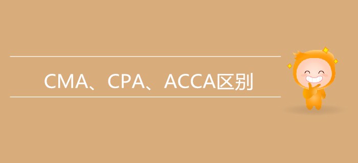 一文帶你了解CMA、CPA、ACCA三者的區(qū)別【小白必看】