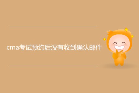cma考試預約后沒有收到確認郵件，怎么辦？