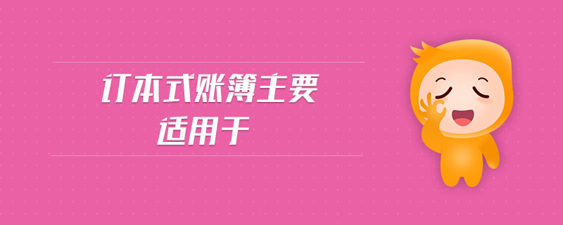 訂本式賬簿主要適用于 訂本式賬簿主要適用于