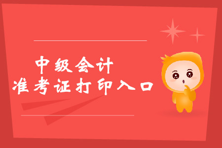 2019年黑龍江中級(jí)會(huì)計(jì)準(zhǔn)考證打印入口是什么？