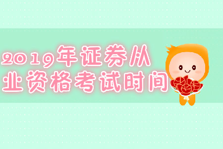 北京2019年7月份證券從業(yè)資格考試時(shí)間是哪天？