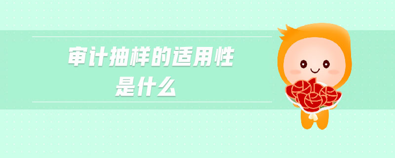 審計抽樣的適用性是什么 審計抽樣的適用性是什么