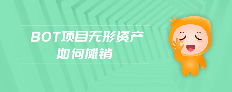 bot項(xiàng)目無形資產(chǎn)如何攤銷