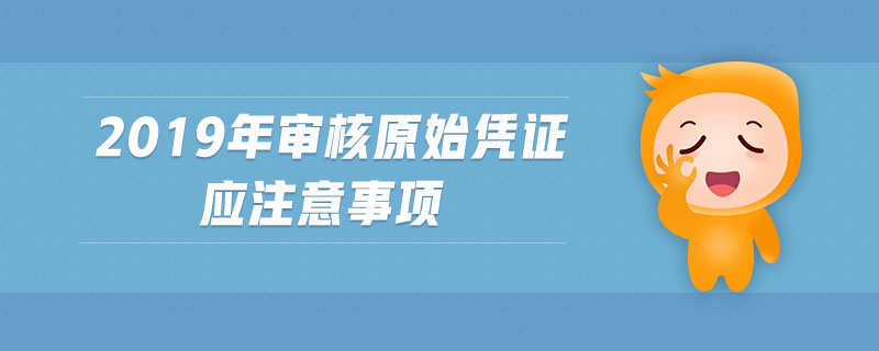 2019年審核原始憑證應注意事項 2019年審核原始憑證應注意事項