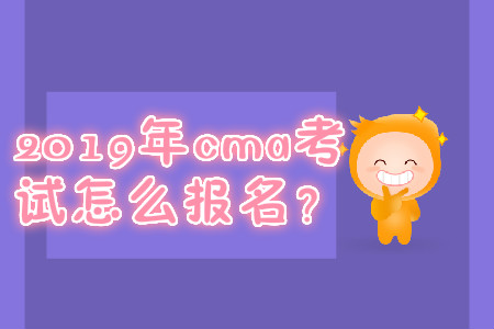 2019年cma考試怎么報名？