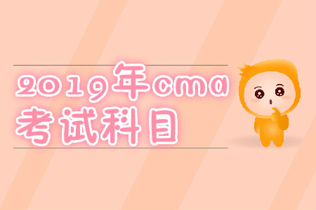 2019年cma考試科目 2019年cma考試科目