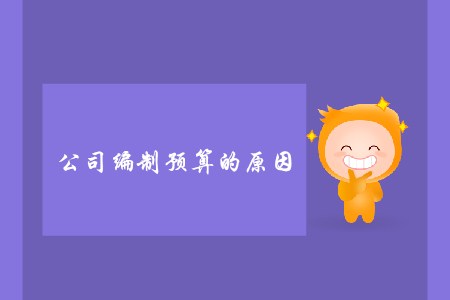 公司編制預(yù)算的原因_CMA考試P1考點(diǎn)