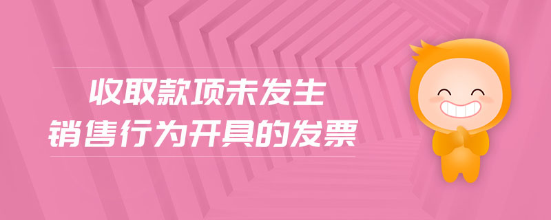 收取款項未發(fā)生銷售行為開具的發(fā)票