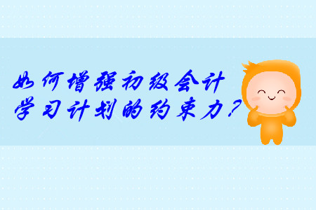 說到做不到？這樣增強(qiáng)初級會計學(xué)習(xí)計劃的約束力！