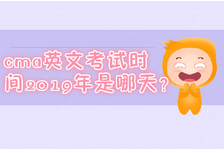 cma英文考試時(shí)間2019年是哪天？