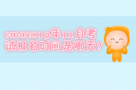 cma2019年11月考試報名時間是哪天？