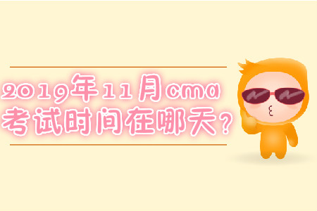 2019年11月cma考試時間在哪天？