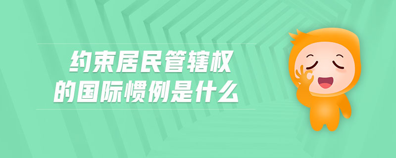 約束居民管轄權(quán)的國(guó)際慣例是什么