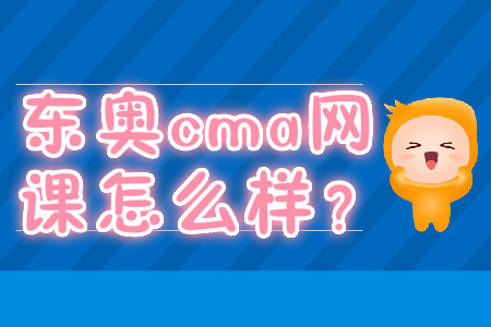 東奧cma網(wǎng)課怎么樣？