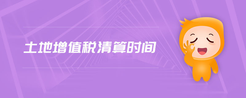 土地增值稅清算時間