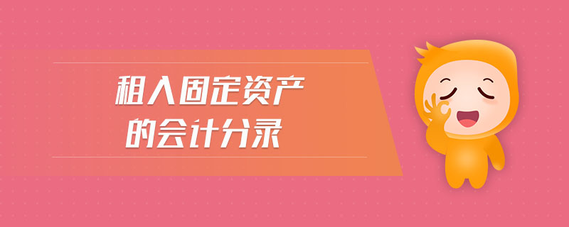 租入固定資產(chǎn)的會(huì)計(jì)分錄
